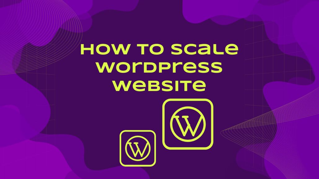 Scaling Your WordPress Site Without Losing Your Mind: A Real Talk Guide