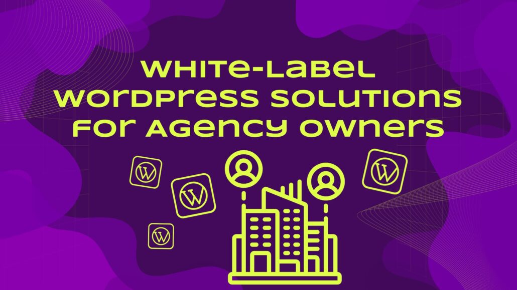 Why Agency Owners Are Embracing White-Label WordPress Solutions in 2025